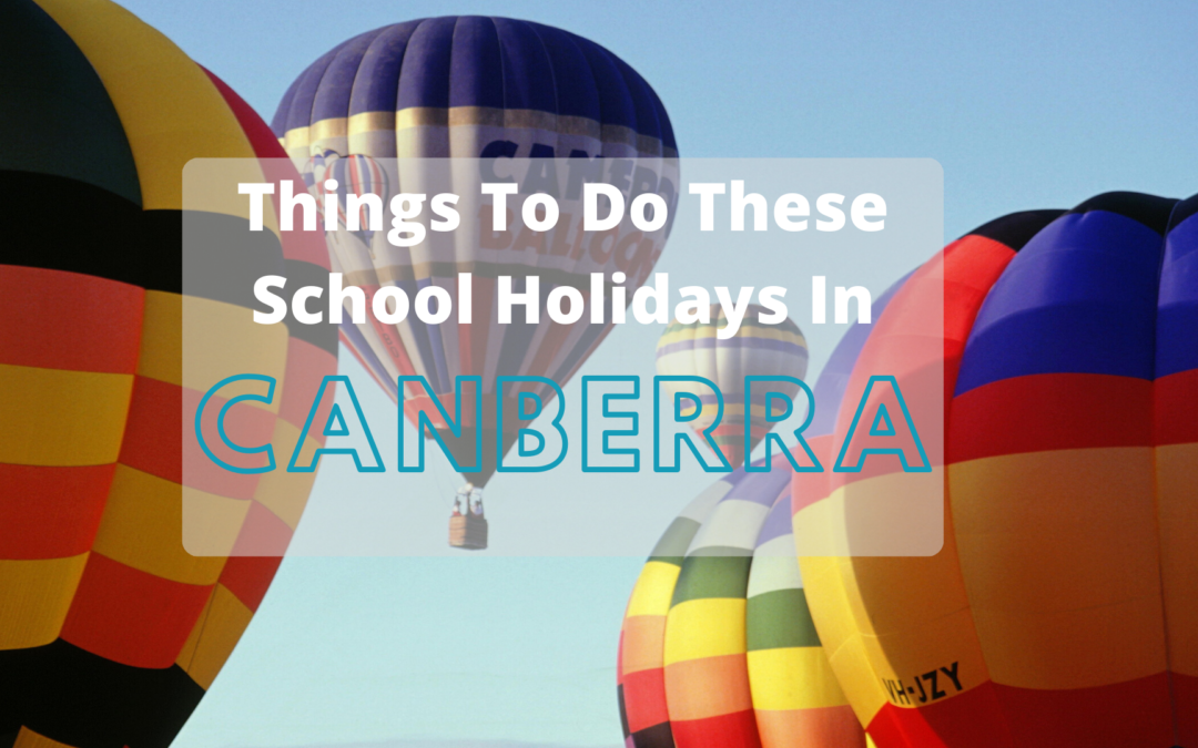 Fun Things To Do These School Holidays in Canberra