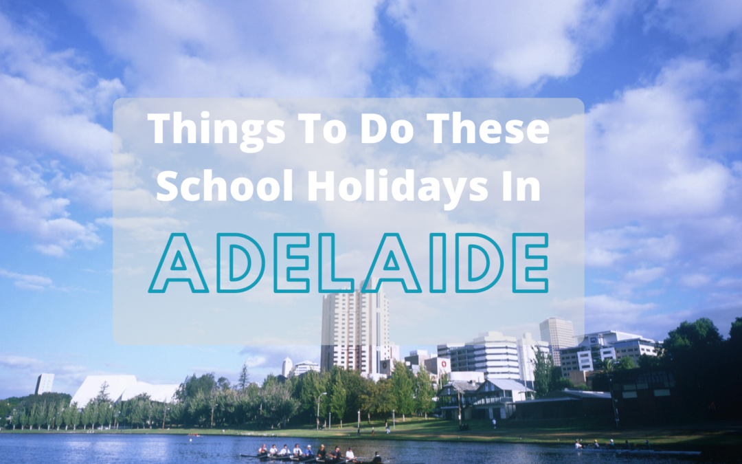 Fun Things To Do These School Holidays in Adelaide
